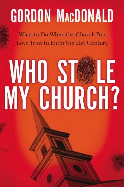 Cover for Gordon Macdonald · Who Stole My Church: What to Do when the Church You Love Tries to Enter the 21st Century (Taschenbuch) (2010)