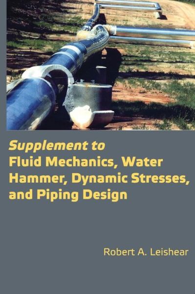 Cover for Robert A. Leishear · Supplement to Fluid Mechanics, Water Hammer, Dynamic Stresses, and Piping Design (Paperback Book) (2015)