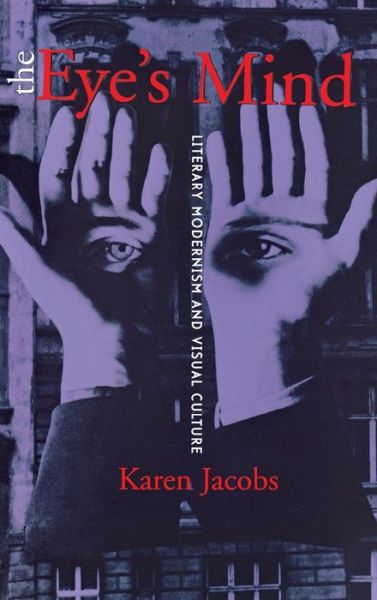 Cover for Karen Jacobs · The Eye's Mind: Literary Modernism and Visual Culture (Hardcover Book) (2000)