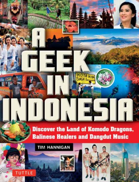 Cover for Tim Hannigan · A Geek in Indonesia: Discover the Land of Komodo Dragons, Balinese Healers and Dangdut Music - Tuttle Specials (Paperback Book) (2025)