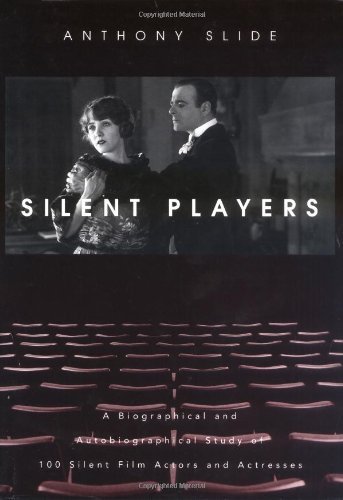 Cover for Anthony Slide · Silent Players: A Biographical and Autobiographical Study of 100 Silent Film Actors and Actresses (Hardcover Book) [First edition] (2002)