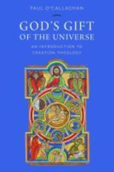 Cover for Paul O'Callaghan · God's Gift of the Universe: An Introduction to Creation Theology (Paperback Book) (2022)