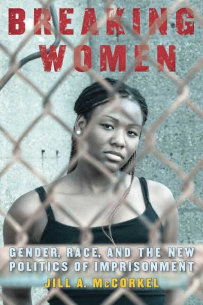 Cover for Jill A. McCorkel · Breaking Women: Gender, Race, and the New Politics of Imprisonment (Paperback Book) (2013)