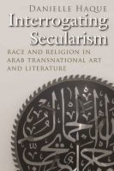 Cover for Danielle Haque · Interrogating Secularism: Race and Religion in Arab Transnational Art and Literature - Critical Arab American Studies (Paperback Book) (2019)