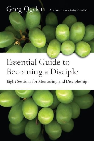 Essential Guide to Becoming a Disciple – Eight Sessions for Mentoring and Discipleship - Greg Ogden - Livros - InterVarsity Press - 9780830811496 - 5 de outubro de 2016