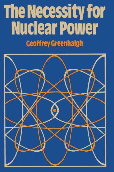 Cover for G Greenhalgh · The Necessity for Nuclear Power (Paperback Book) [Softcover reprint of the original 1st ed. 1980 edition] (1980)