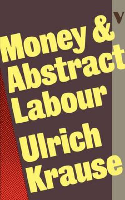 Money and Abstract Labour: On the Analytical Foundations of Political Economy - Ulrich Krause - Bøker - Verso Books - 9780860917496 - 1982
