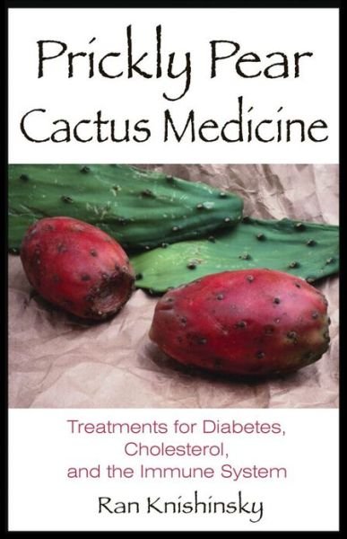 Prickly Pear Cactus Medicine: Treatments for Diabetes Cholesterol and the Immune System - Ran Knishinsky - Boeken - Inner Traditions Bear and Company - 9780892811496 - 7 juni 2004