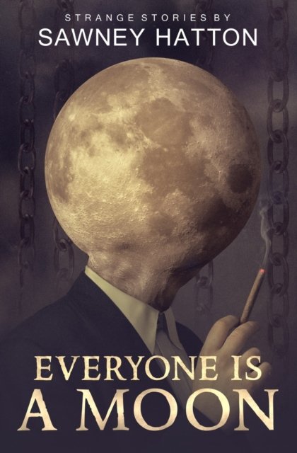 Cover for Sawney Hatton · Everyone Is a Moon: Strange Stories (Paperback Bog) (2018)