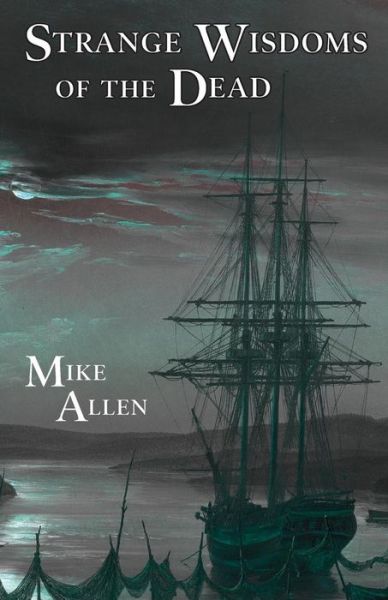 Strange Wisdoms of the Dead - Mike Allen - Books - Mythic Delirium Books - 9780988912496 - April 15, 2018