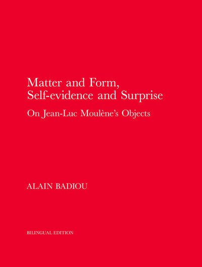 Cover for Alain Badiou · Matter and Form, Self-Evidence and Surprise: On Jean-Luc Moulene's Objects (Hardcover Book) (2019)