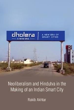 Cover for Akhtar, Rakib (University of Birmingham, United Kingdom) · Neoliberalism and Hindutva in the Making of an Indian Smart City (Hardcover Book) (2025)