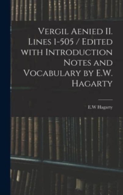 Cover for E W Hagarty · Vergil Aenied II. Lines 1-505 / Edited With Introduction Notes and Vocabulary by E.W. Hagarty (Hardcover Book) (2021)