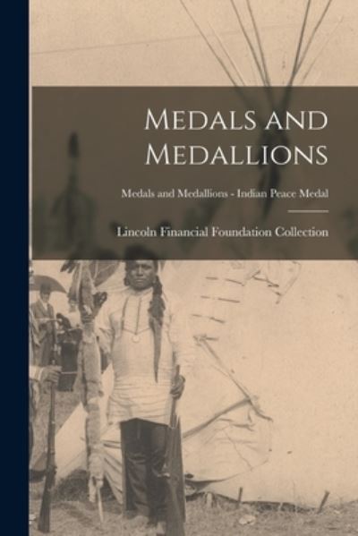 Cover for Lincoln Financial Foundation Collection · Medals and Medallions; Medals and Medallions - Indian Peace Medal (Paperback Book) (2021)