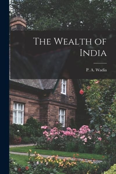Cover for P a (Pestonji Ardesir) 1878- Wadia · The Wealth of India (Paperback Bog) (2021)