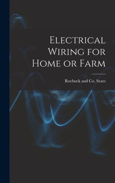 Cover for Roebuck And Co Sears · Electrical Wiring for Home or Farm (Innbunden bok) (2021)