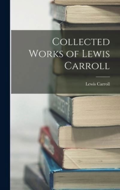 Collected Works of Lewis Carroll - Lewis Carroll - Boeken - Creative Media Partners, LLC - 9781015475496 - 26 oktober 2022