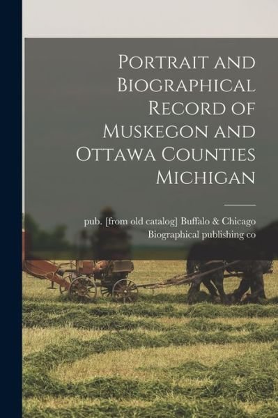 Cover for Buffalo Biographical Publishing Co · Portrait and Biographical Record of Muskegon and Ottawa Counties Michigan (Bok) (2022)