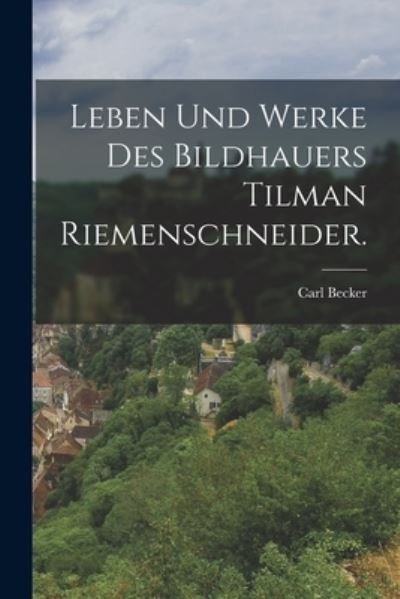 Cover for Carl Becker · Leben und Werke des Bildhauers Tilman Riemenschneider (Book) (2022)