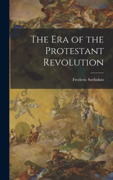 Cover for Frederic Seebohm · Era of the Protestant Revolution (Bog) (2022)