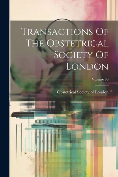 Cover for Obstetrical Society of London · Transactions of the Obstetrical Society of London; Volume 38 (Bok) (2023)