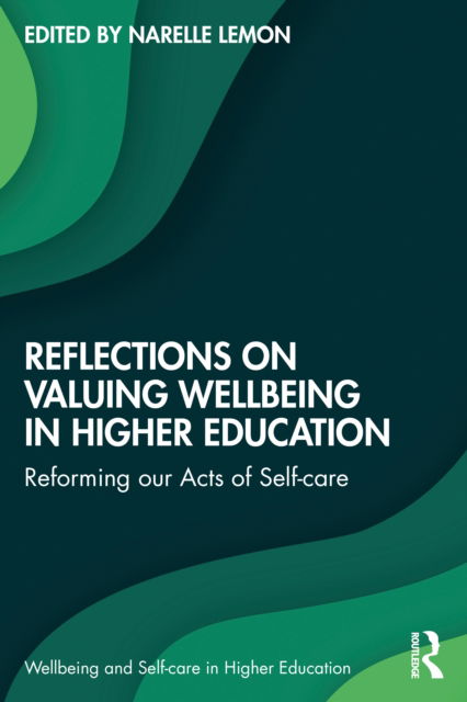 Reflections on Valuing Wellbeing in Higher Education: Reforming our Acts of Self-care - Wellbeing and Self-care in Higher Education - Narelle Lemon - Books - Taylor & Francis Ltd - 9781032081496 - August 29, 2022