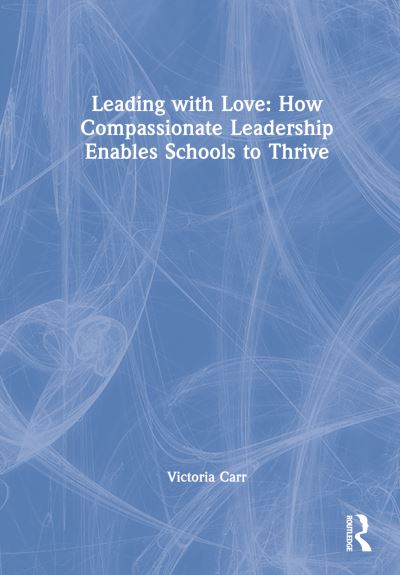 Cover for Victoria Carr · Leading with Love: How Compassionate Leadership Enables Schools to Thrive (Hardcover Book) (2022)