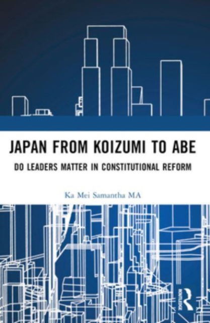 Cover for Ka Mei Samantha Ma · Japan from Koizumi to Abe: Do Leaders Matter in Constitutional Reform (Taschenbuch) (2024)