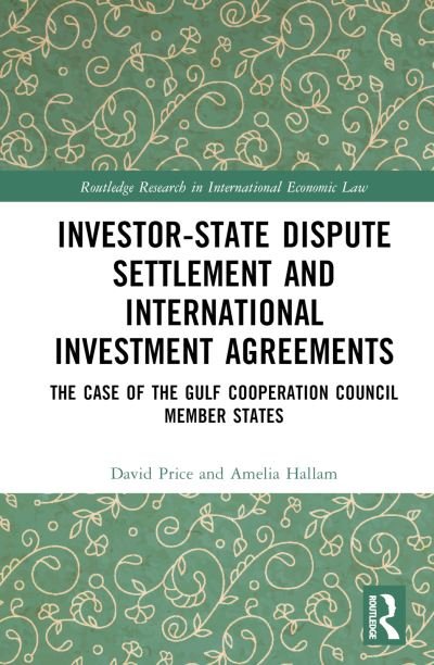 Cover for Price, David (Charles Darwin University, Australia) · Investor-State Dispute Settlement and International Investment Agreements: The Case of the Gulf Cooperation Council Member States - Routledge Research in International Economic Law (Innbunden bok) (2024)