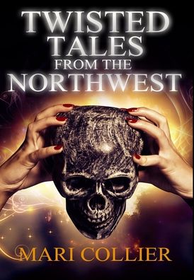 Cover for Mari Collier · Twisted Tales From The Northwest Premium Hardcover Edition (Hardcover Book) (2021)