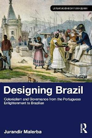 Cover for Jurandir Malerba · Designing Brazil: Colonialism and Governance from the Portuguese Enlightenment to Brazilian Independence (1750–1825) - Latin American History in Translation (Paperback Book) (2025)