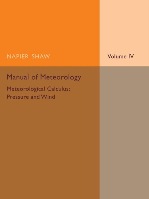 Cover for Napier Shaw · Manual of Meteorology: Volume 4, Meteorological Calculus: Pressure and Wind (Paperback Book) (2015)