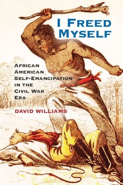 I Freed Myself: African American Self-Emancipation in the Civil War Era - David Williams - Bücher - Cambridge University Press - 9781107602496 - 21. April 2014