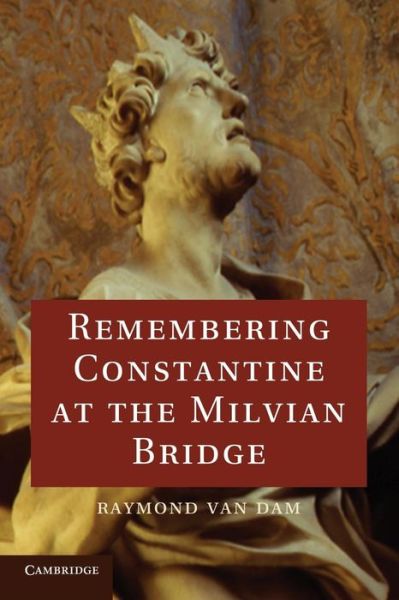 Cover for Van Dam, Raymond (University of Michigan, Ann Arbor) · Remembering Constantine at the Milvian Bridge (Paperback Book) (2014)