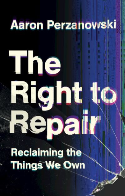 Cover for Perzanowski, Aaron (Case Western Reserve University, Ohio) · The Right to Repair: Reclaiming the Things We Own (Paperback Book) (2022)