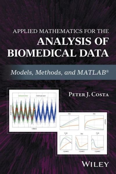 Applied Mathematics for the Analysis of Biomedical Data: Models, Methods, and MATLAB - Peter J. Costa - Books - John Wiley & Sons Inc - 9781119269496 - May 26, 2017