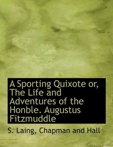 Cover for S. Laing · A Sporting Quixote Or, the Life and Adventures of the Honble. Augustus Fitzmuddle (Paperback Book) (2010)