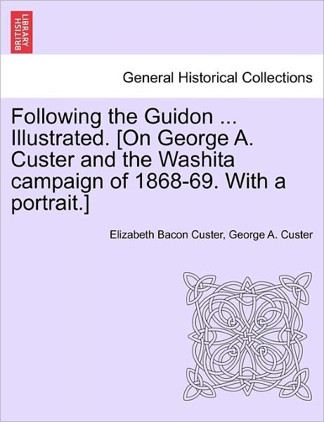 Cover for Elizabeth Bacon Custer · Following the Guidon ... Illustrated. [on George A. Custer and the Washita Campaign of 1868-69. with a Portrait.] (Paperback Book) (2011)