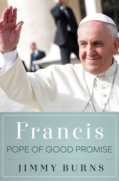 Cover for Jimmy Burns · Francis, Pope of Good Promise (Inbunden Bok) (2015)