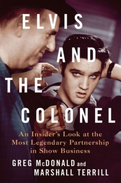 Cover for Terrill, Greg McDonald and Marshall · Elvis and the Colonel: An Insider's Look at the Most Legendary Partnership in Show Business (Hardcover bog) (2023)