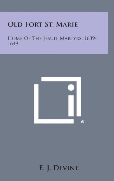 Cover for E J Devine · Old Fort St. Marie: Home of the Jesuit Martyrs, 1639-1649 (Gebundenes Buch) (2013)