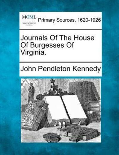 Journals of the House of Burgesses of Virginia. - John Pendleton Kennedy - Boeken - Gale Ecco, Making of Modern Law - 9781277088496 - 1 maart 2012