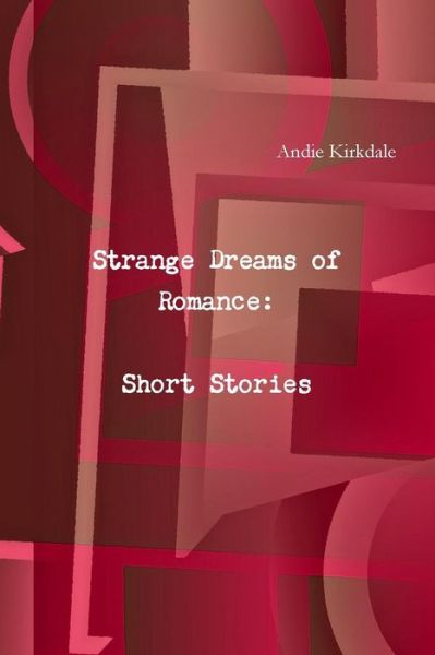 Cover for Andie Kirkdale · Strange Dreams of Romance: Short Stories (Paperback Book) (2015)