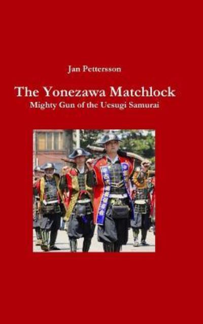 Cover for Jan Pettersson · The Yonezawa Matchlock. Mighty Gun of the Uesugi Samurai (Inbunden Bok) (2017)