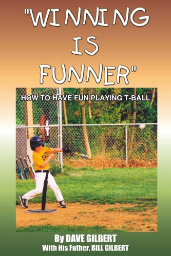 "Winning is Funner": How to Have Fun Playing T-ball - William Gilbert - Kirjat - AuthorHouse - 9781420819496 - torstai 7. huhtikuuta 2005