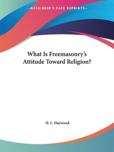Cover for H. L. Haywood · What is Freemasonry's Attitude Toward Religion? (Paperback Book) (2005)
