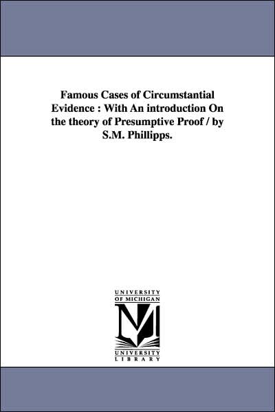 Cover for Michigan Historical Reprint Series · Famous Cases of Circumstantial Evidence : with an Introduction on the Theory of Presumptive Proof / by S.m. Phillipps. (Paperback Book) (2006)