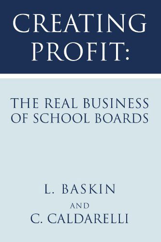 Creating Profit: the Real Business of School Boards - C Caldarelli - Books - Xlibris, Corp. - 9781425744496 - April 18, 2007