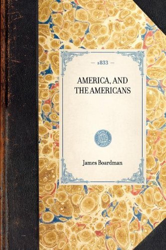 America, and the Americans (Travel in America) - James Boardman - Böcker - Applewood Books - 9781429001496 - 30 januari 2003