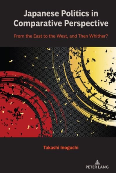 Cover for Takashi Inoguchi · Japanese Politics in Comparative Perspective: From the East to the West, and Then Whither? (Hardcover Book) [New edition] (2021)